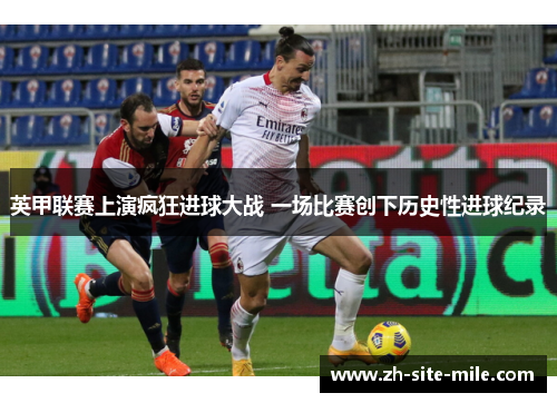 英甲联赛上演疯狂进球大战 一场比赛创下历史性进球纪录