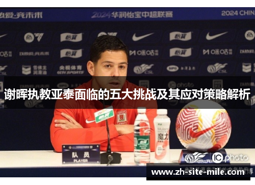 谢晖执教亚泰面临的五大挑战及其应对策略解析