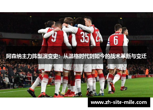 阿森纳主力阵型演变史：从温格时代到如今的战术革新与变迁