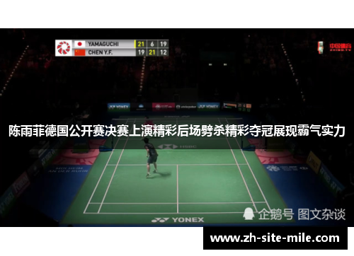 陈雨菲德国公开赛决赛上演精彩后场劈杀精彩夺冠展现霸气实力