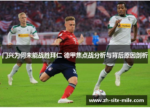 门兴为何未能战胜拜仁 德甲焦点战分析与背后原因剖析