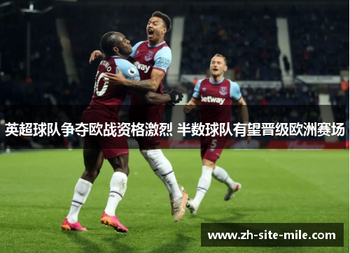 英超球队争夺欧战资格激烈 半数球队有望晋级欧洲赛场