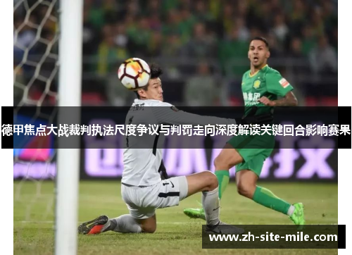 德甲焦点大战裁判执法尺度争议与判罚走向深度解读关键回合影响赛果