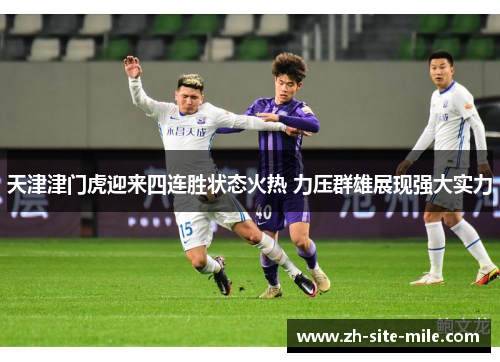 天津津门虎迎来四连胜状态火热 力压群雄展现强大实力